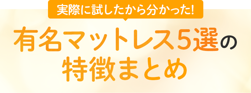 実際に試したから分かった！有名マットレス5選の特徴まとめ
